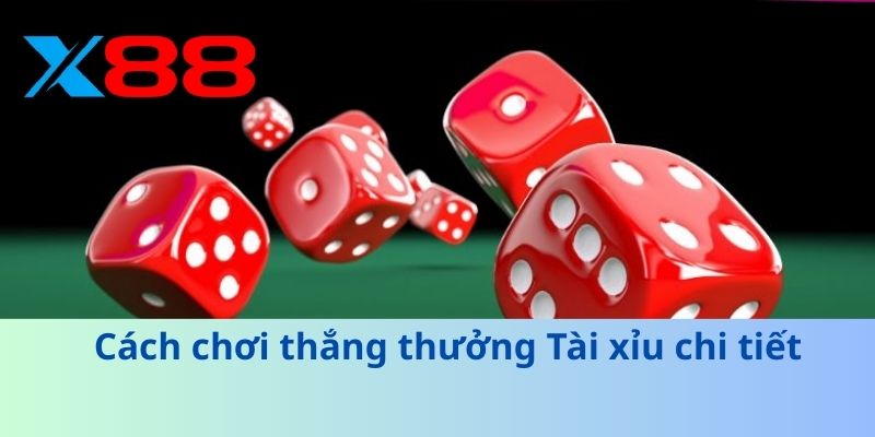 Bí Kíp Tài Xỉu - Chơi Ngay, Trúng Ngay, Không Thua Lỗ! 3 Cách chơi thắng thưởng Tài xỉu chi tiết
