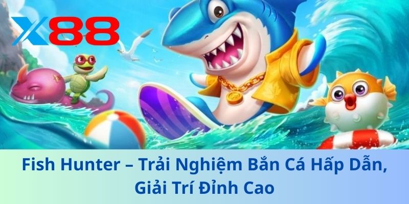 Fish Hunter – Trải Nghiệm Bắn Cá Hấp Dẫn, Giải Trí Đỉnh Cao 1 Fish Hunter – Trải Nghiệm Bắn Cá Hấp Dẫn, Giải Trí Đỉnh Cao