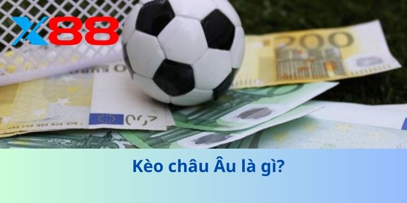 Kèo Châu Âu – Hướng Dẫn Anh Em Chi Tiết Từ A Đến Z 2 Kèo châu Âu là gì?