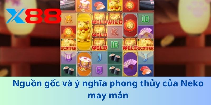 Neko May Mắn – Bí Ẩn Và Cách Mang Vận May Trong Game 3 Nguồn gốc và ý nghĩa phong thủy của Neko may mắn